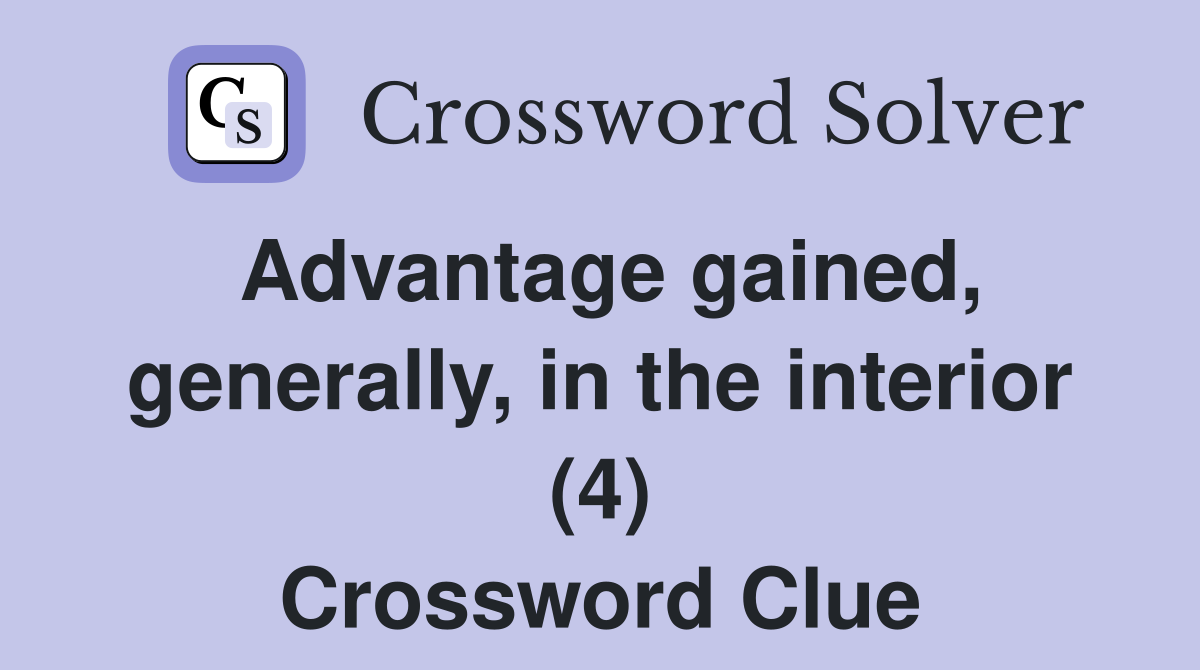 Advantage gained, generally, in the interior (4) Crossword Clue