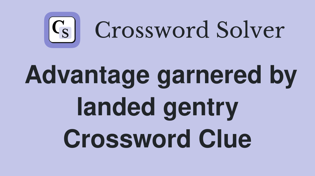 Advantage garnered by landed gentry Crossword Clue