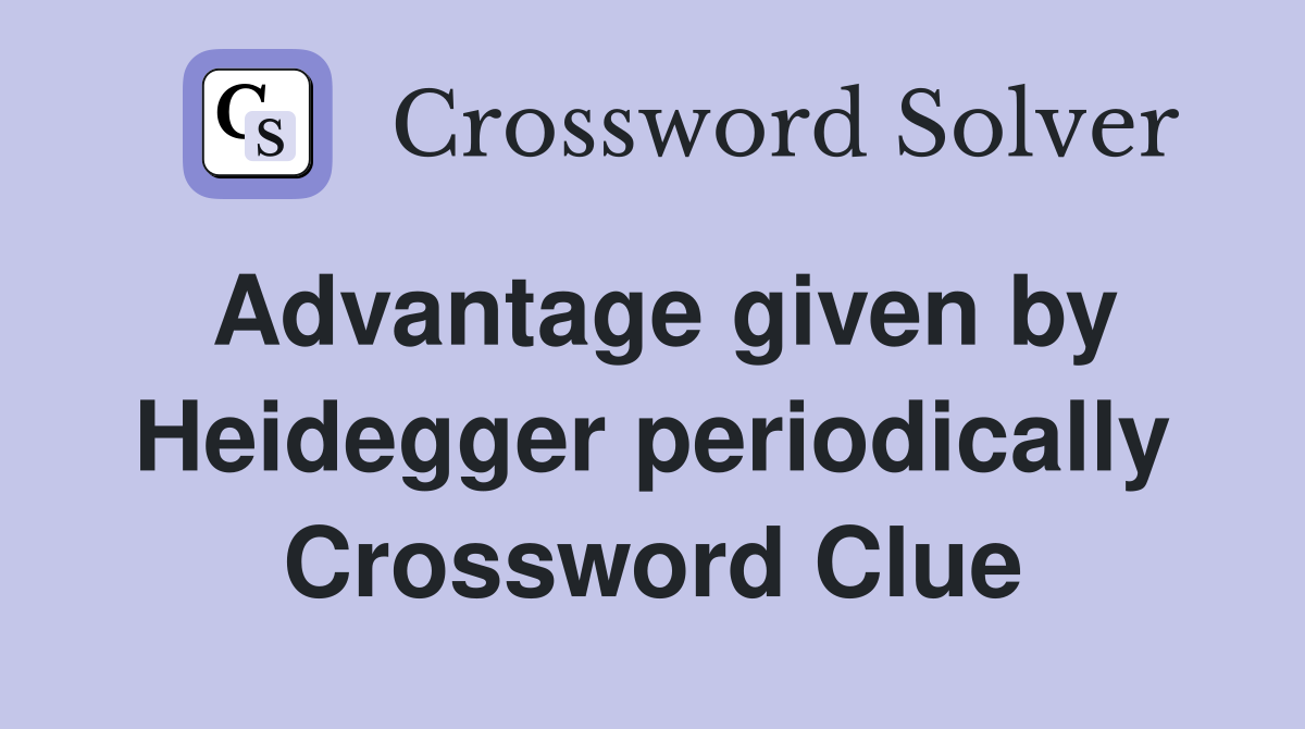 Advantage given by Heidegger periodically Crossword Clue