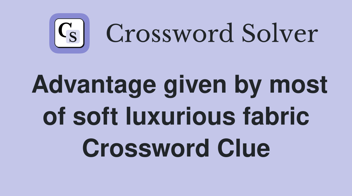 Advantage given by most of soft luxurious fabric Crossword Clue