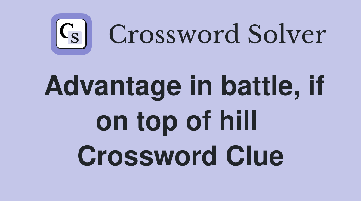 Advantage in battle, if on top of hill  Crossword Clue