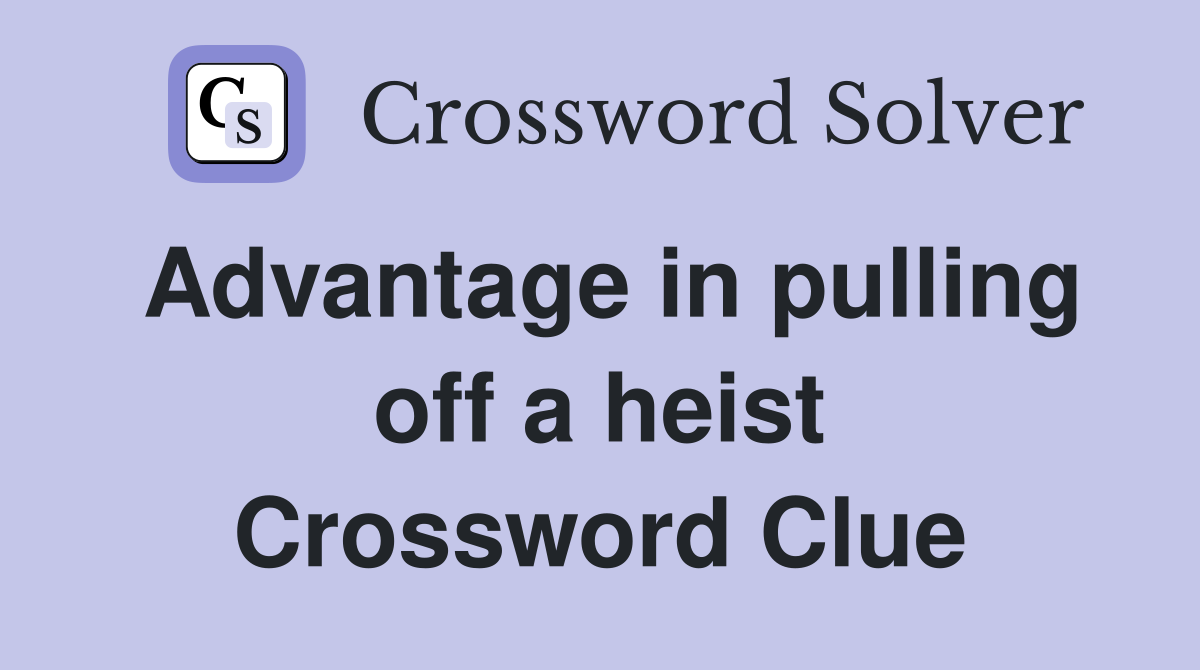 Advantage in pulling off a heist Crossword Clue