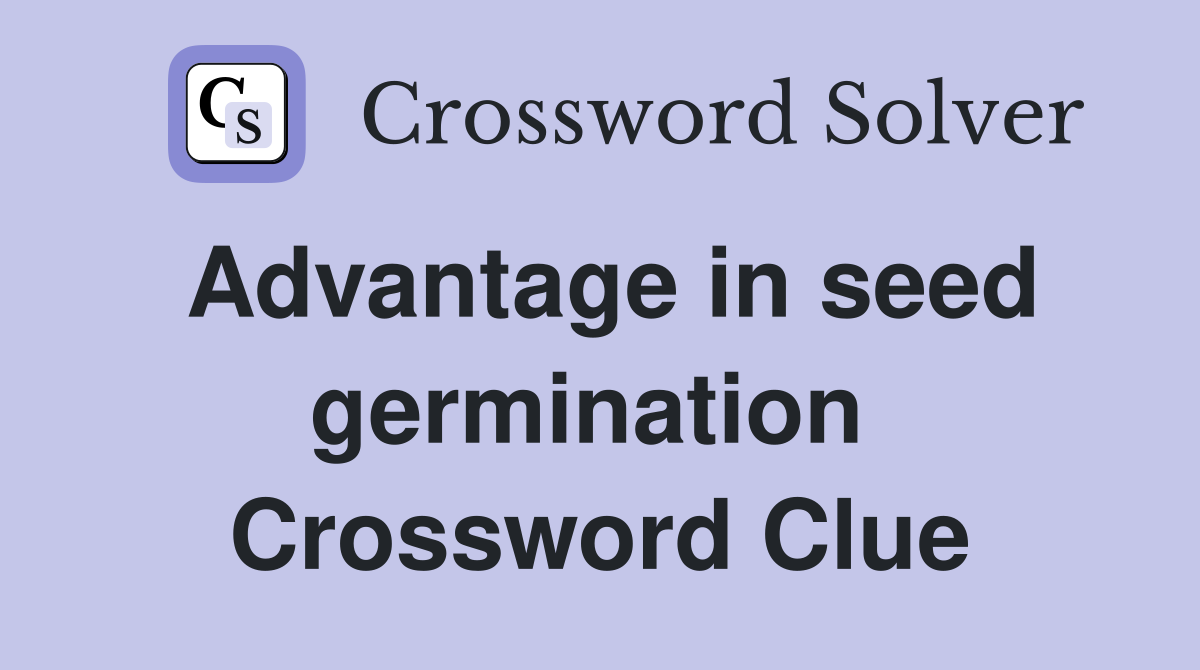 Advantage in seed germination  Crossword Clue