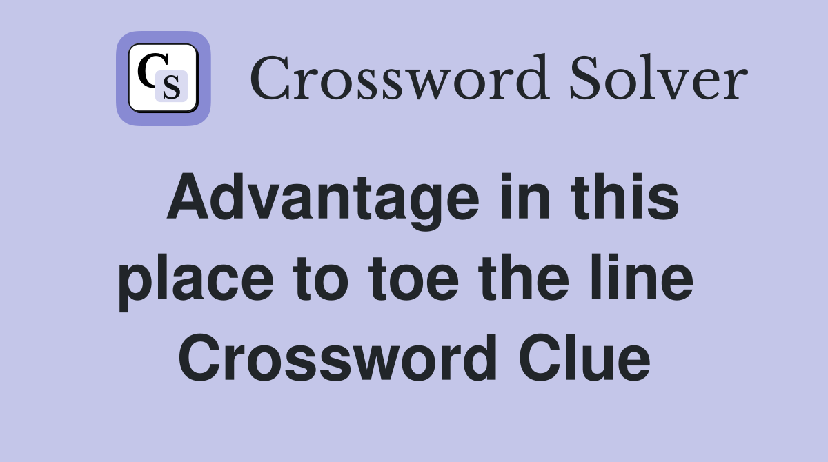 Advantage in this place to toe the line  Crossword Clue