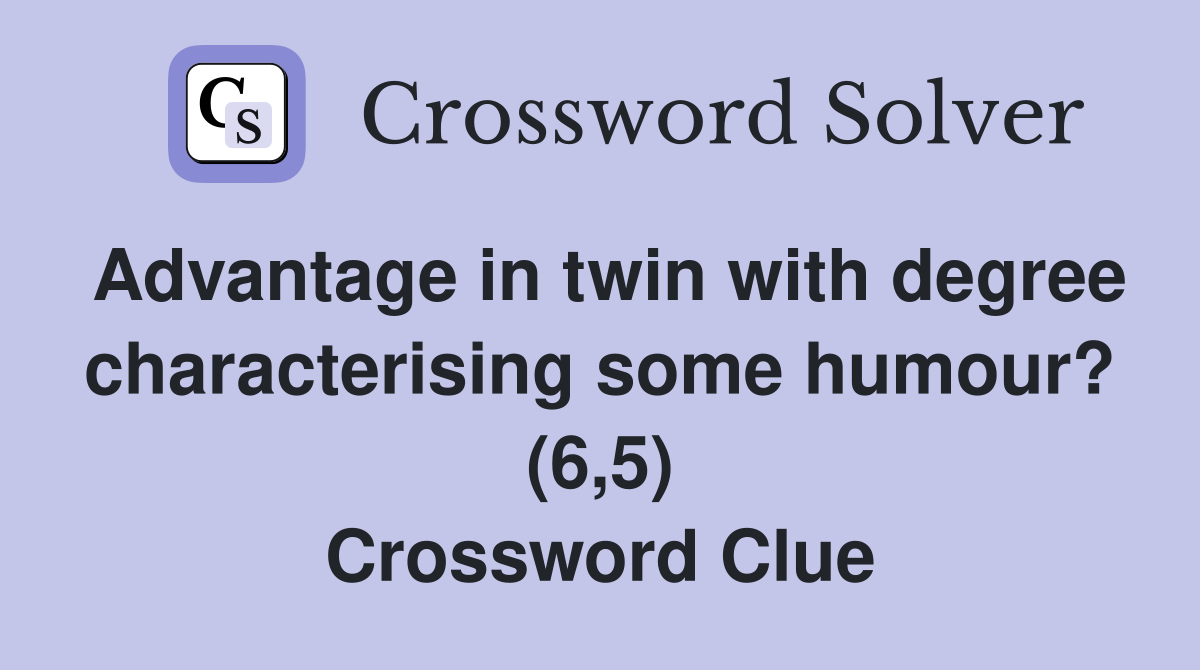 Advantage in twin with degree characterising some humour? (6,5) Crossword Clue