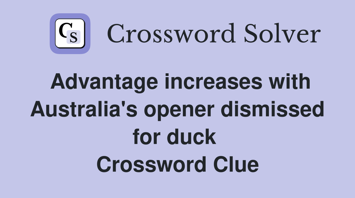 Advantage increases with Australia's opener dismissed for duck  Crossword Clue
