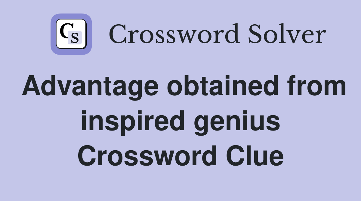 Advantage obtained from inspired genius Crossword Clue