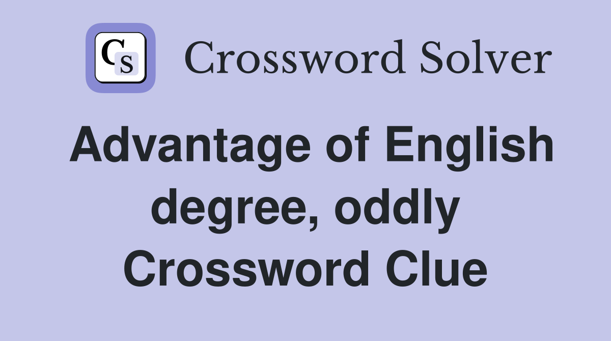 Advantage of English degree, oddly Crossword Clue