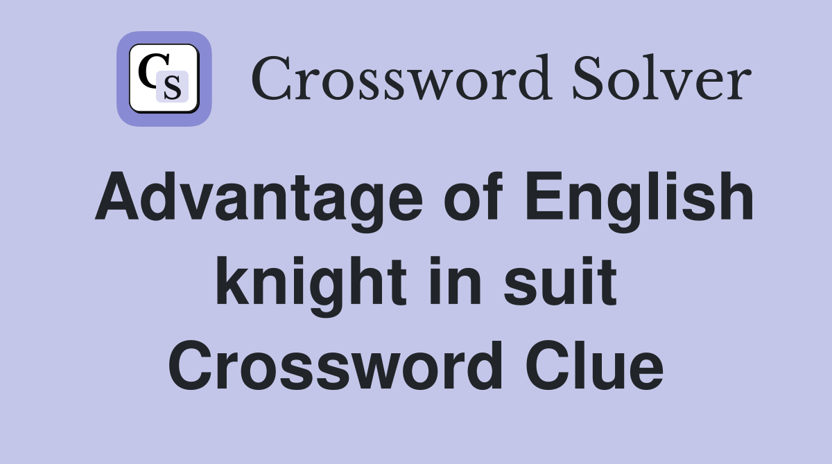 Advantage of English knight in suit Crossword Clue