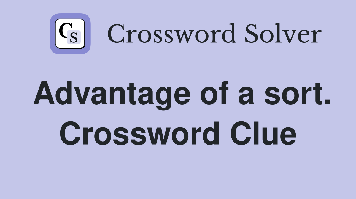Advantage of a sort. Crossword Clue