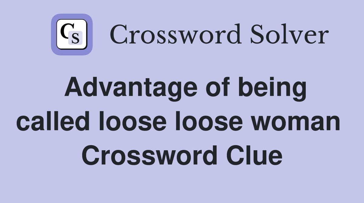 Advantage of being called loose loose woman  Crossword Clue