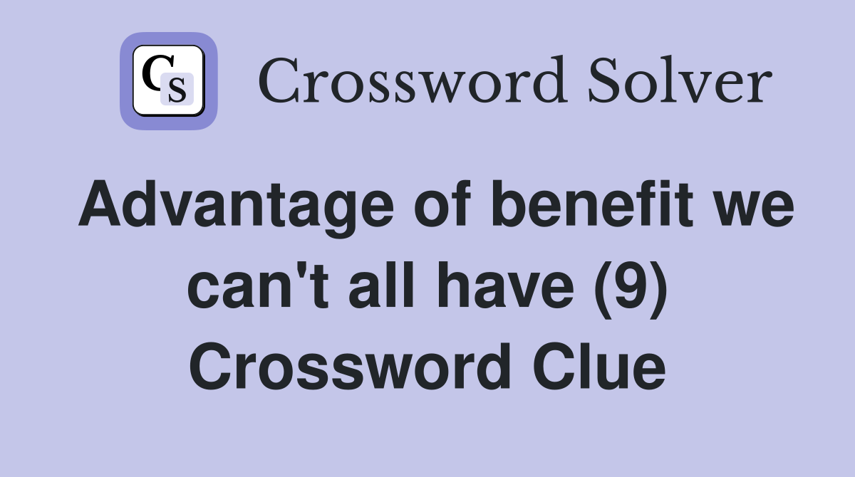 Advantage of benefit we can't all have (9) Crossword Clue