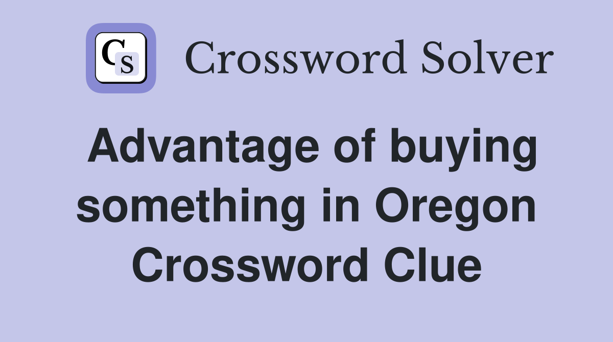 Advantage of buying something in Oregon Crossword Clue