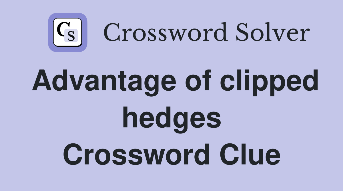 Advantage of clipped hedges Crossword Clue