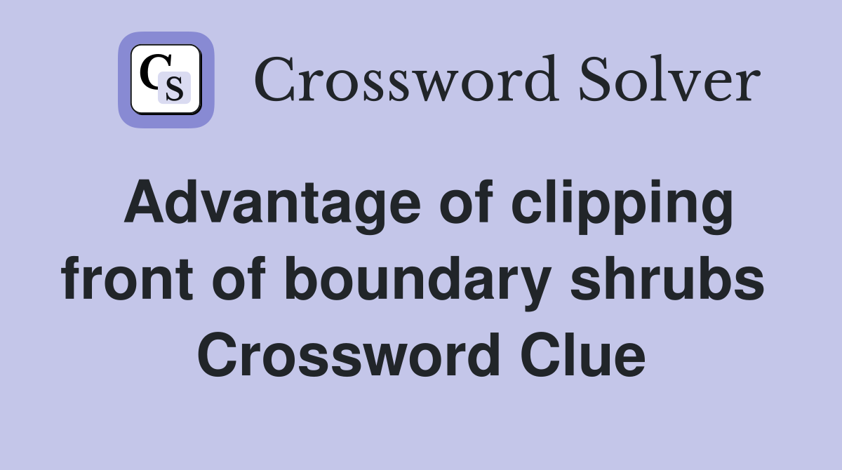 Advantage of clipping front of boundary shrubs  Crossword Clue