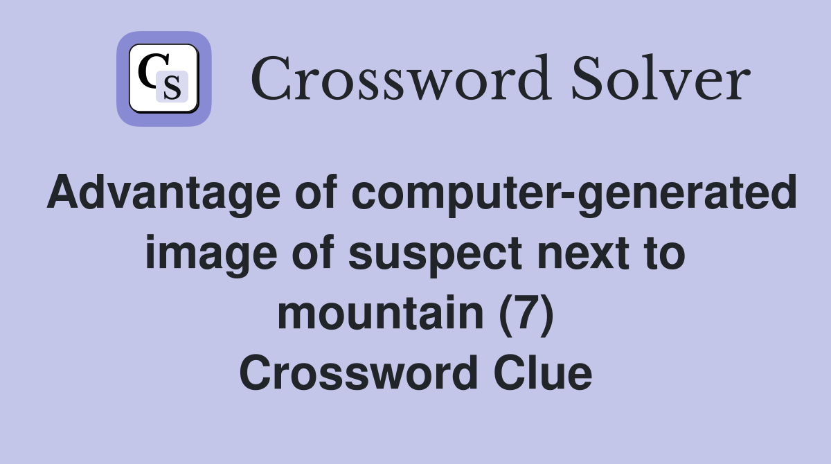 Advantage of computer-generated image of suspect next to mountain (7) Crossword Clue