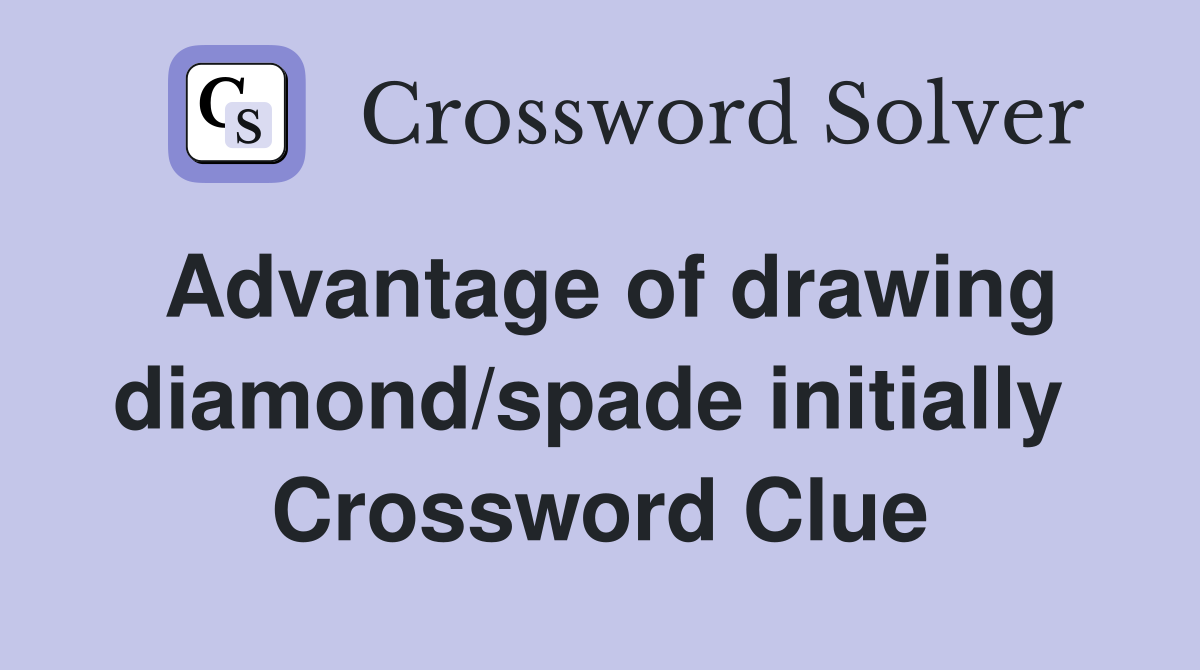 Advantage of drawing diamond/spade initially  Crossword Clue