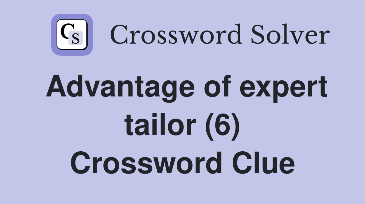 Advantage of expert tailor (6) Crossword Clue