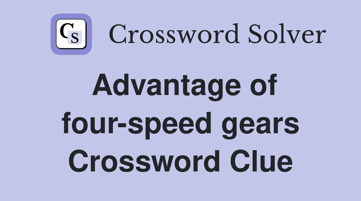 Advantage of four-speed gears Crossword Clue