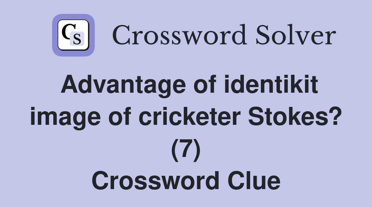 Advantage of identikit image of cricketer Stokes? (7) Crossword Clue