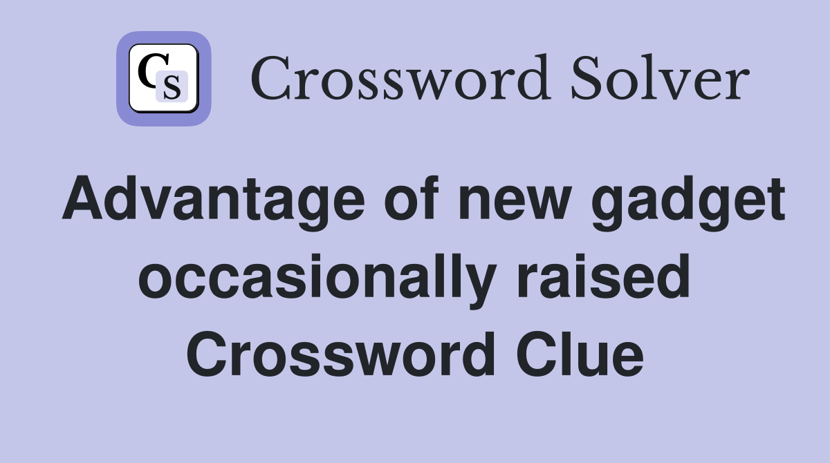 Advantage of new gadget occasionally raised Crossword Clue