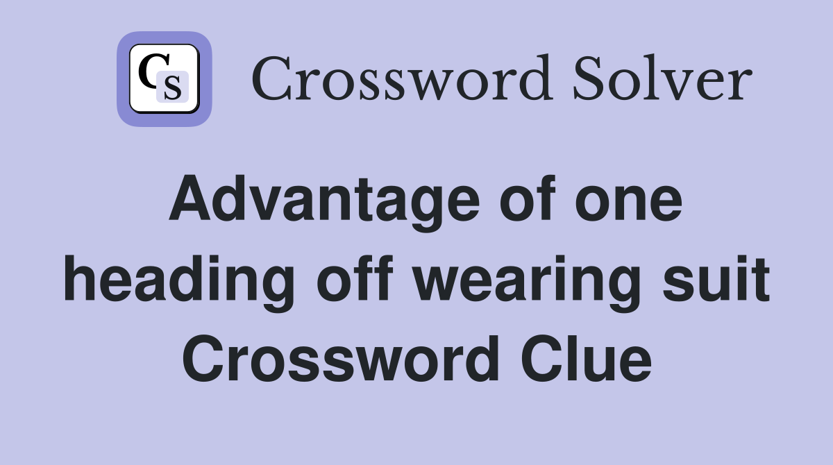 Advantage of one heading off wearing suit Crossword Clue