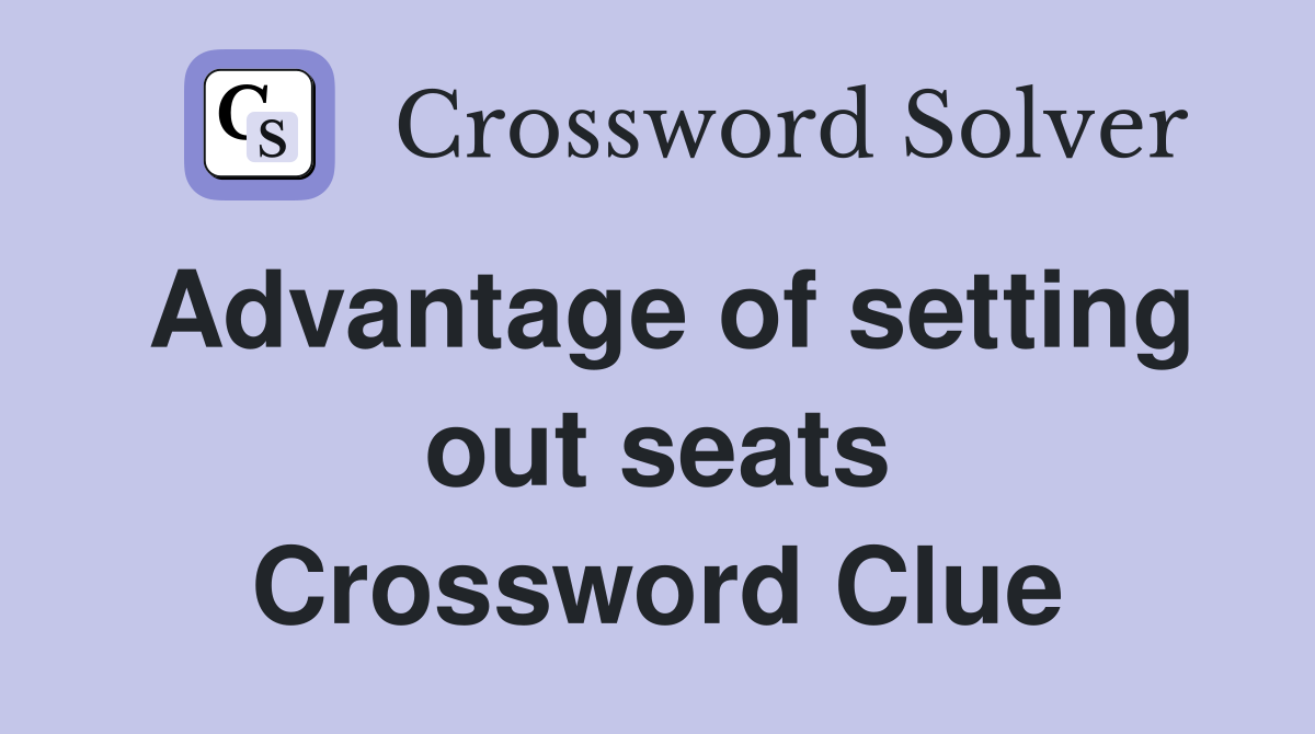 Advantage of setting out seats Crossword Clue