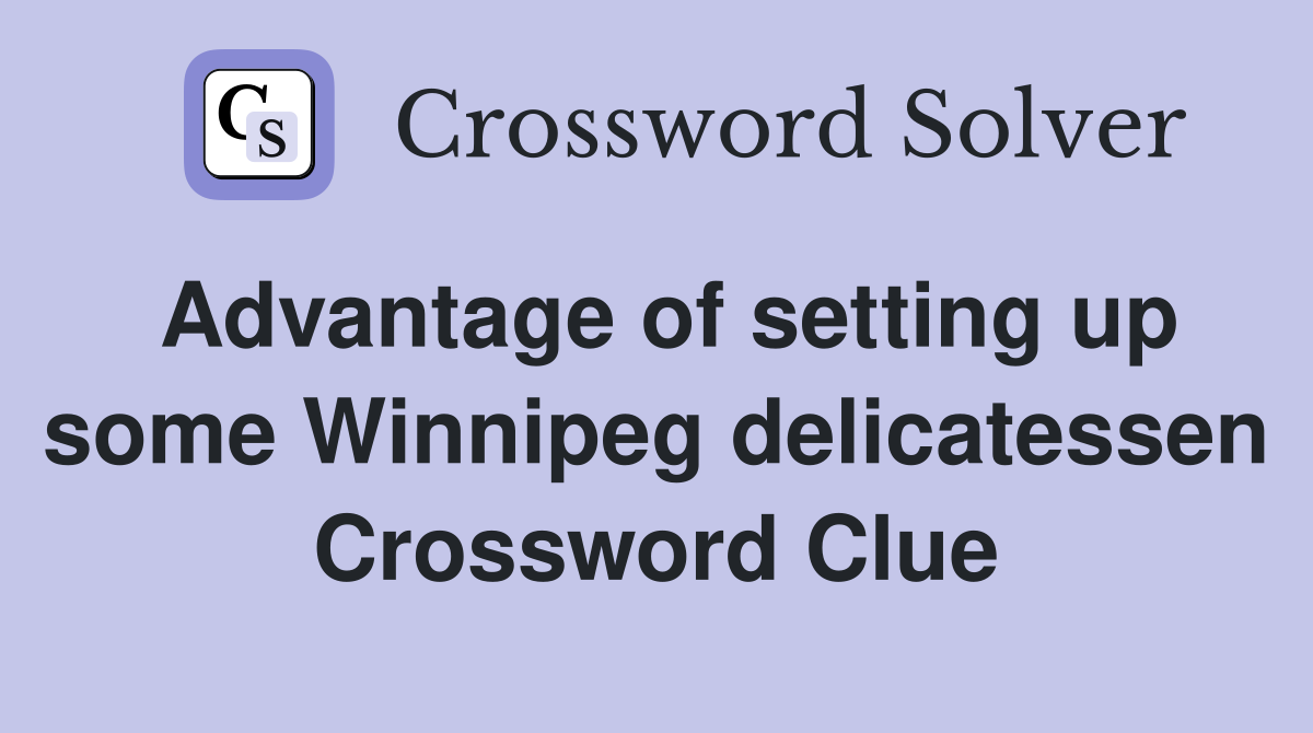 Advantage of setting up some Winnipeg delicatessen Crossword Clue