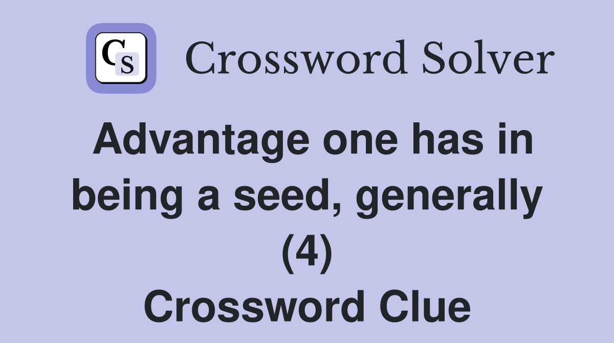 Advantage one has in being a seed, generally (4) Crossword Clue