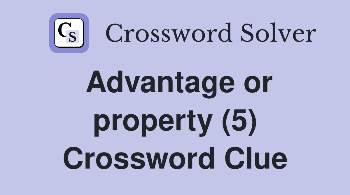Advantage or property (5) Crossword Clue
