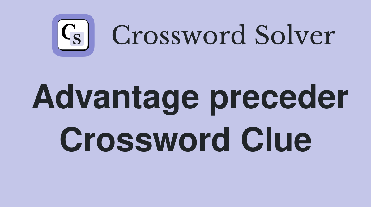 Advantage preceder Crossword Clue