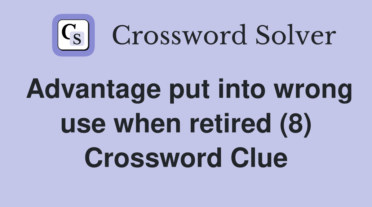 Advantage put into wrong use when retired (8) Crossword Clue