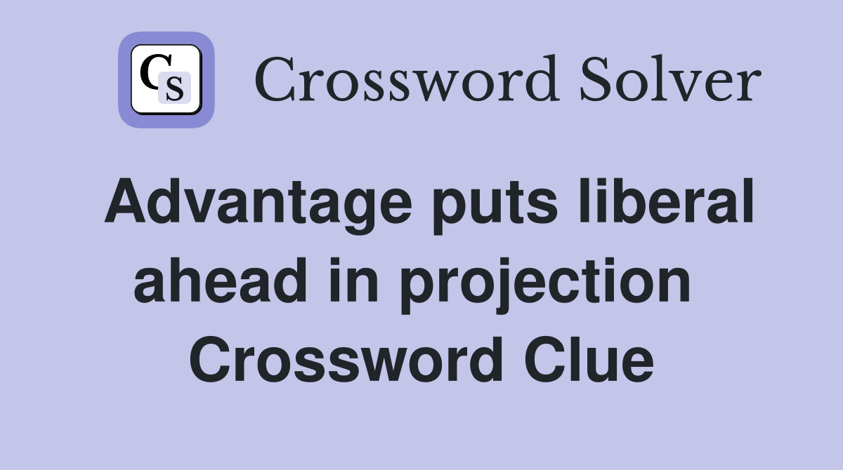 Advantage puts liberal ahead in projection  Crossword Clue