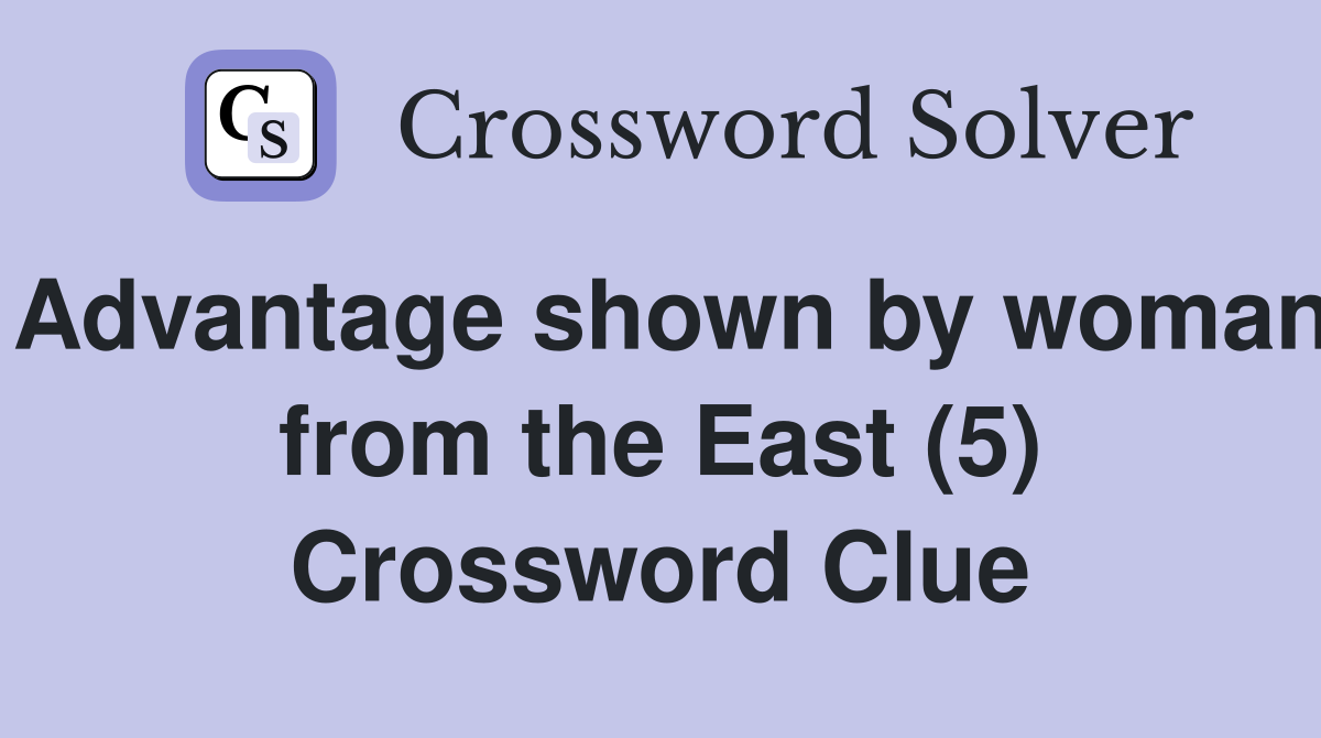 Advantage shown by woman from the East (5) Crossword Clue