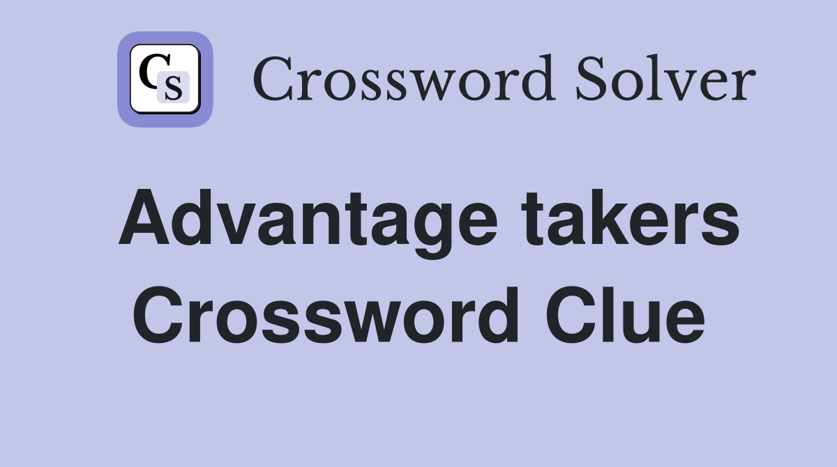 Advantage takers Crossword Clue