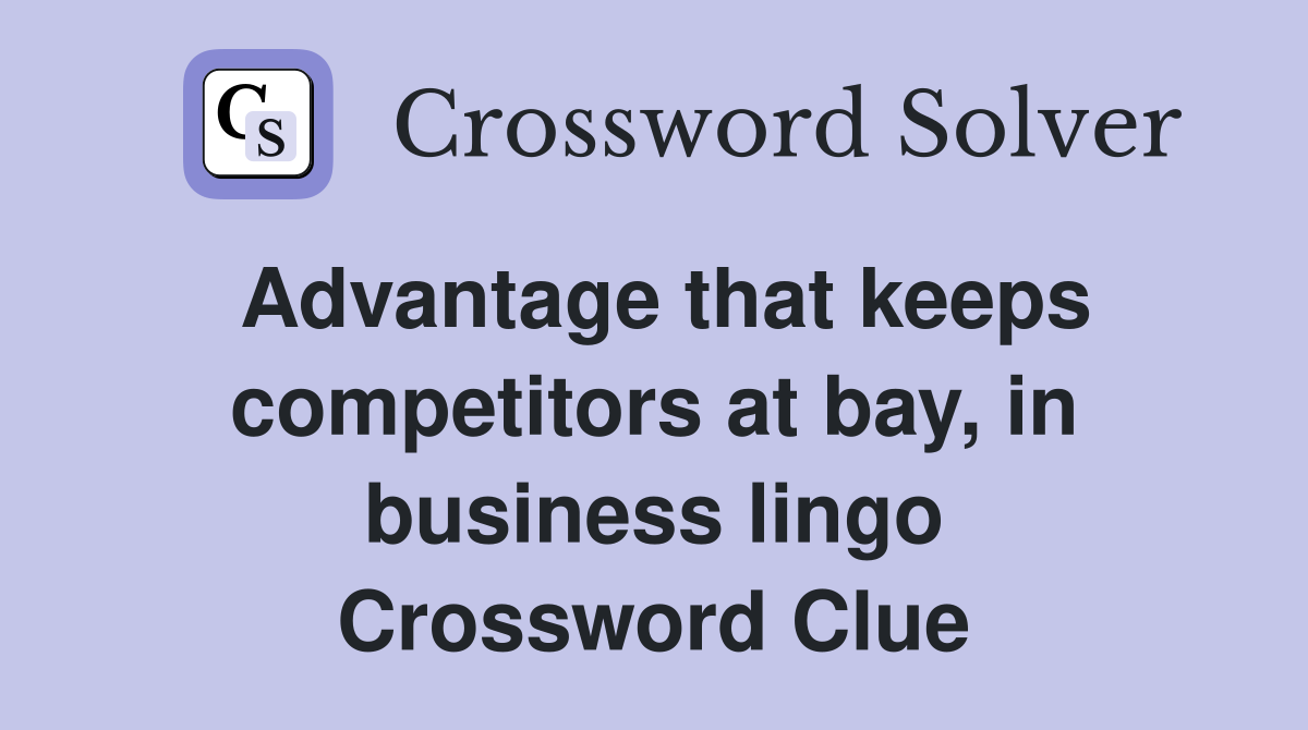 Advantage that keeps competitors at bay, in business lingo Crossword Clue