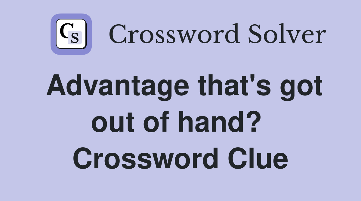 Advantage that's got out of hand?  Crossword Clue