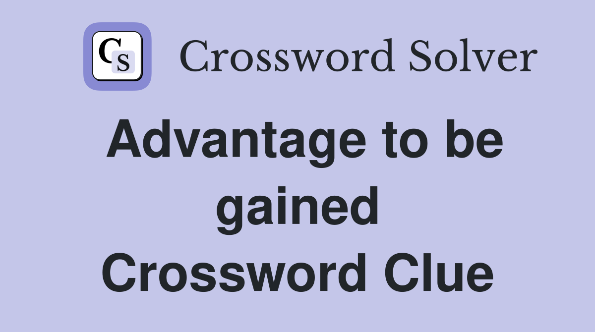 Advantage to be gained Crossword Clue