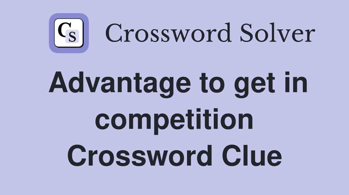 Advantage to get in competition Crossword Clue