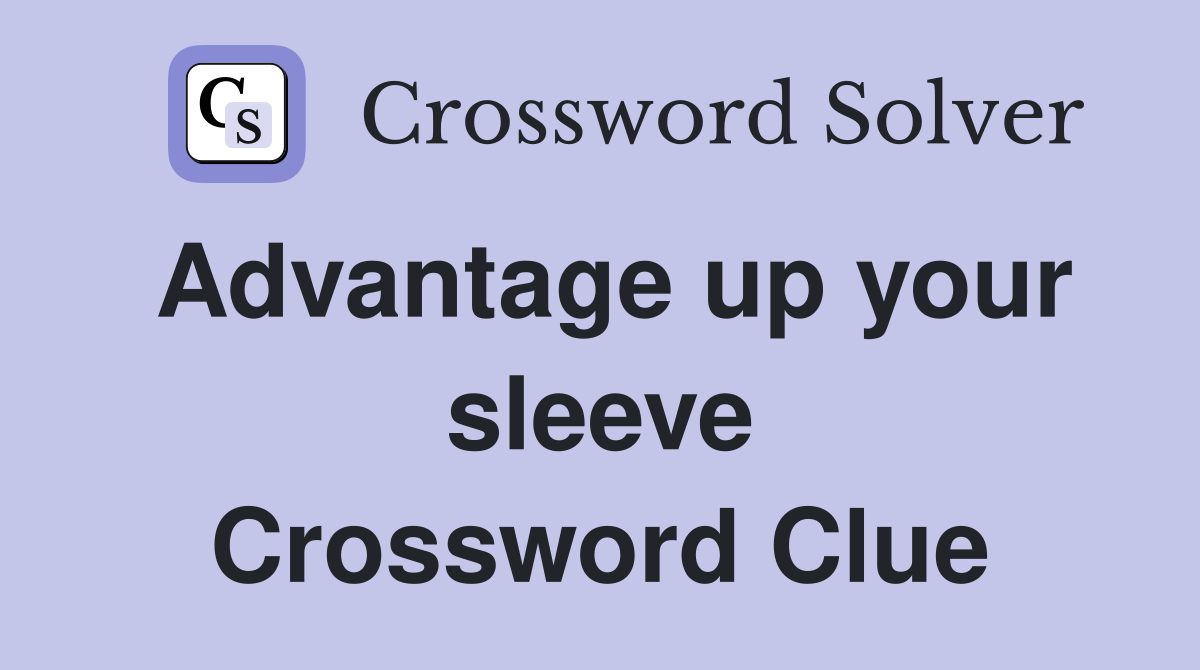 Advantage up your sleeve Crossword Clue
