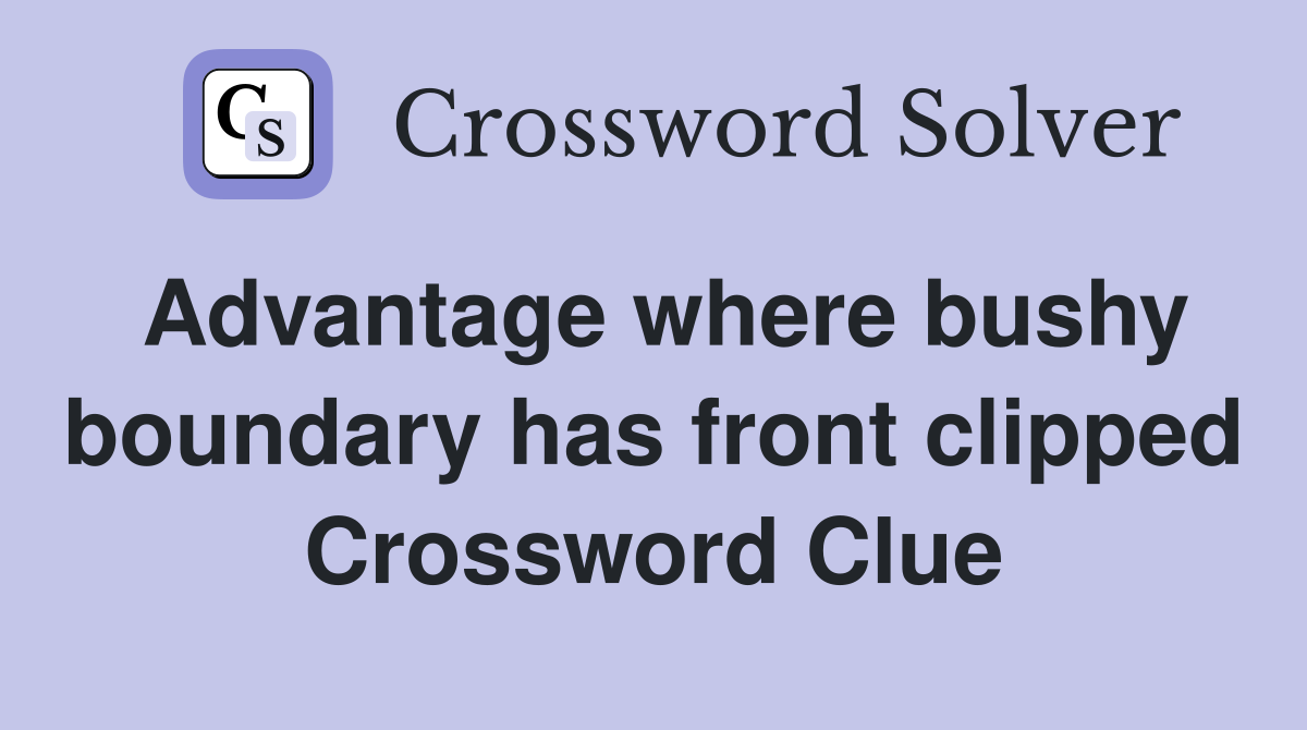 Advantage where bushy boundary has front clipped Crossword Clue