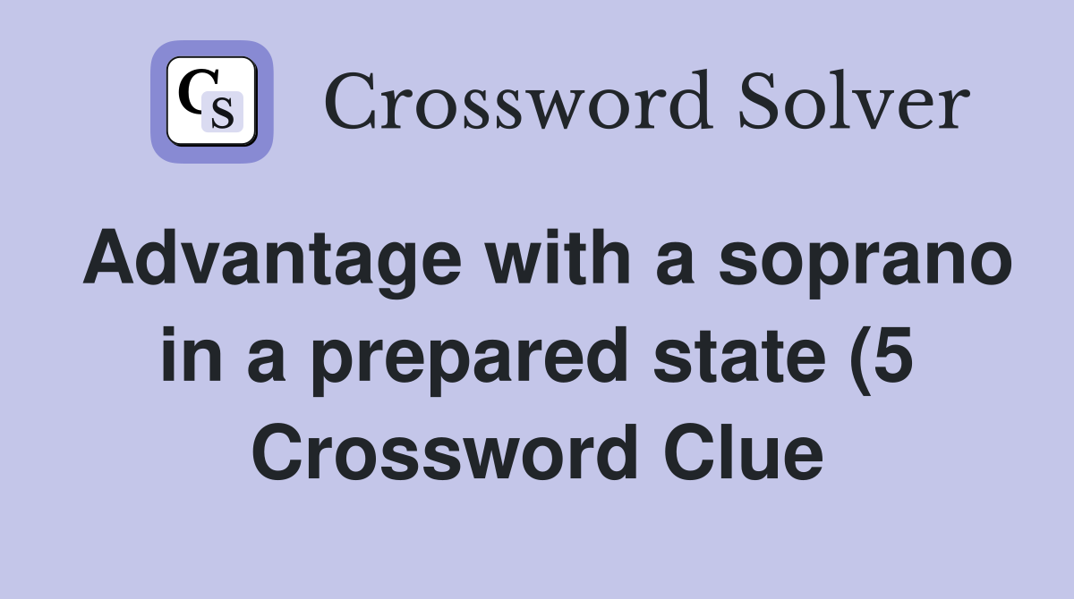Advantage with a soprano in a prepared state (5) Crossword Clue Advantage with a soprano in a prepared state (5) Crossword Clue