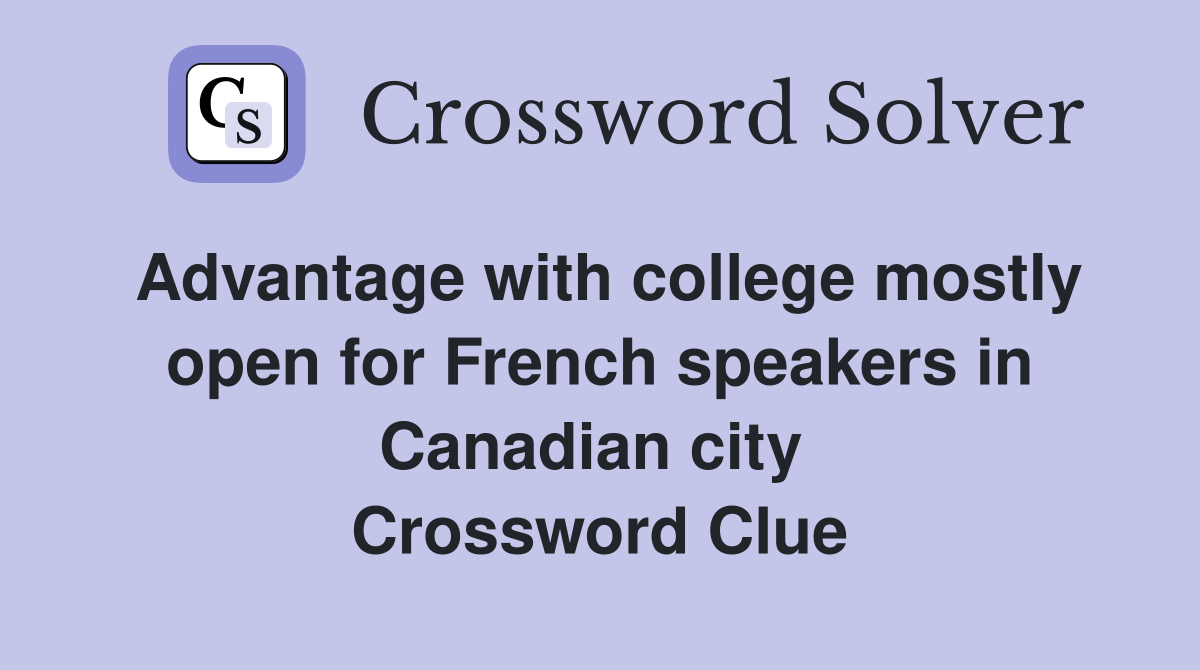 Advantage with college mostly open for French speakers in Canadian city  Crossword Clue