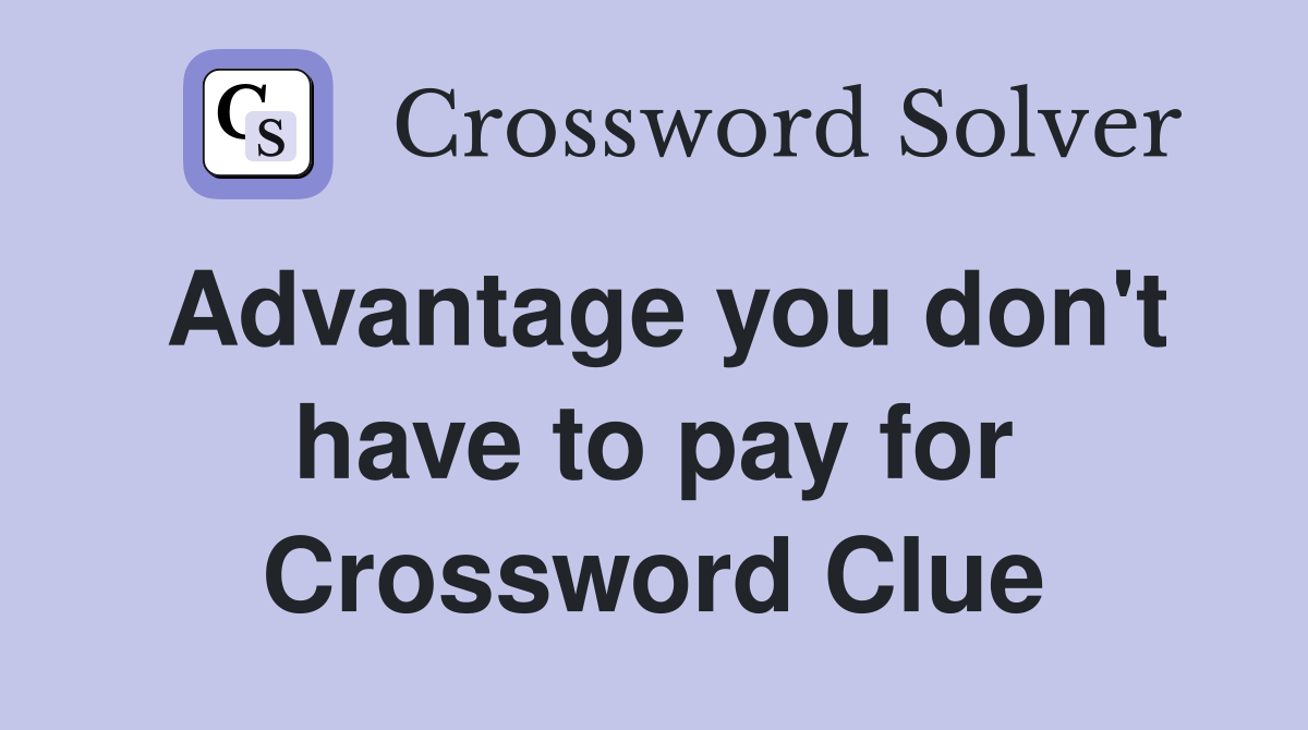 Advantage you don't have to pay for Crossword Clue