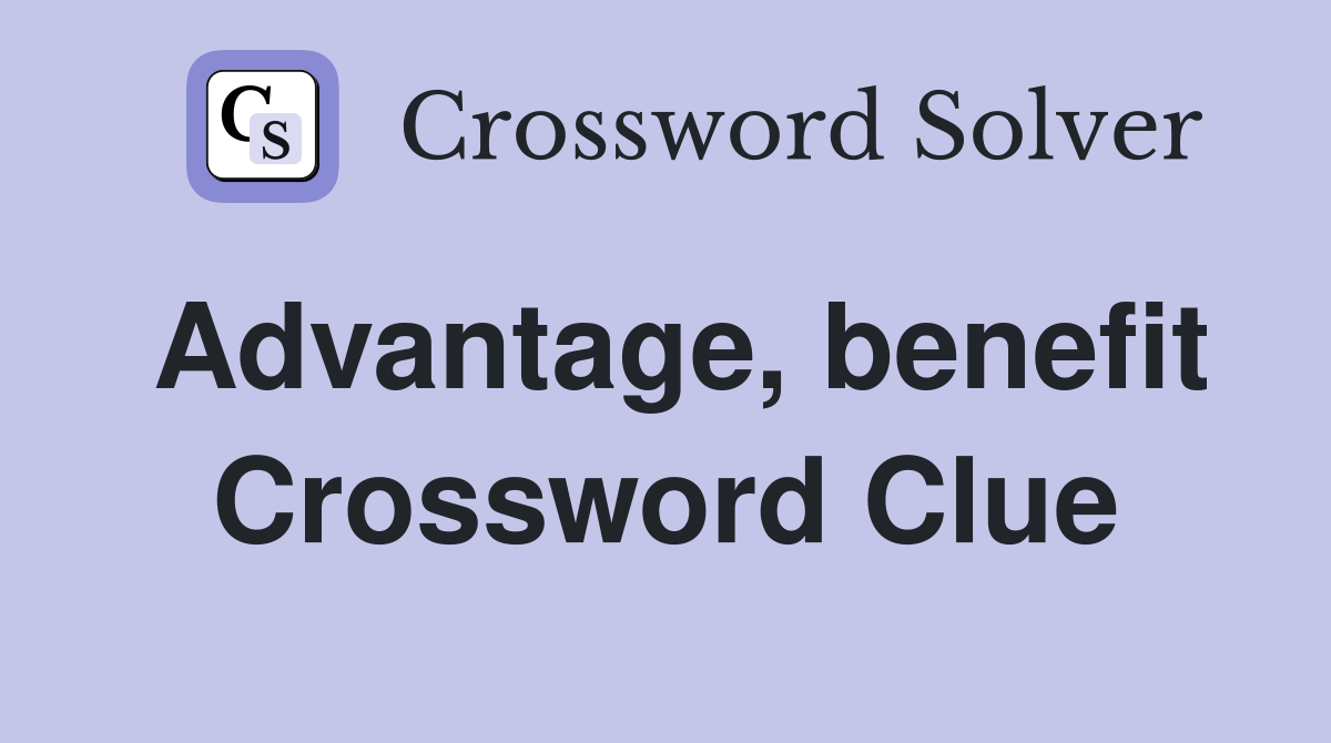 Advantage, benefit Crossword Clue