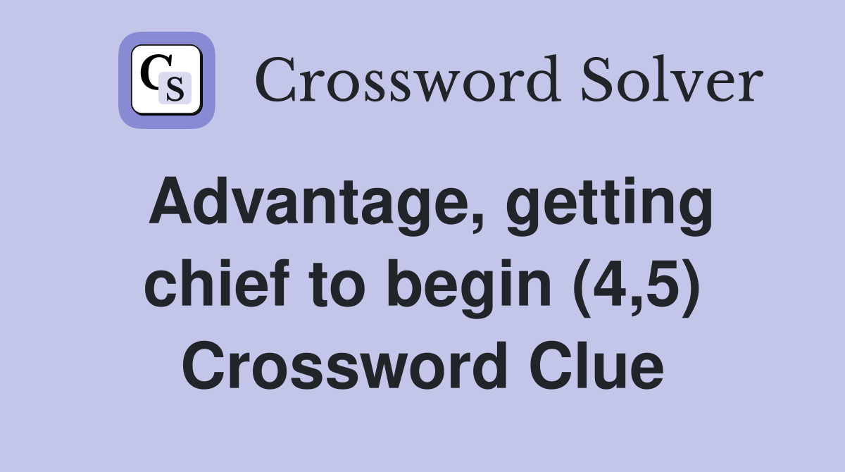 Advantage, getting chief to begin (4,5) Crossword Clue
