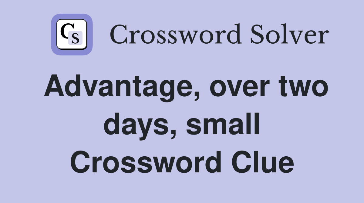 Advantage, over two days, small Crossword Clue