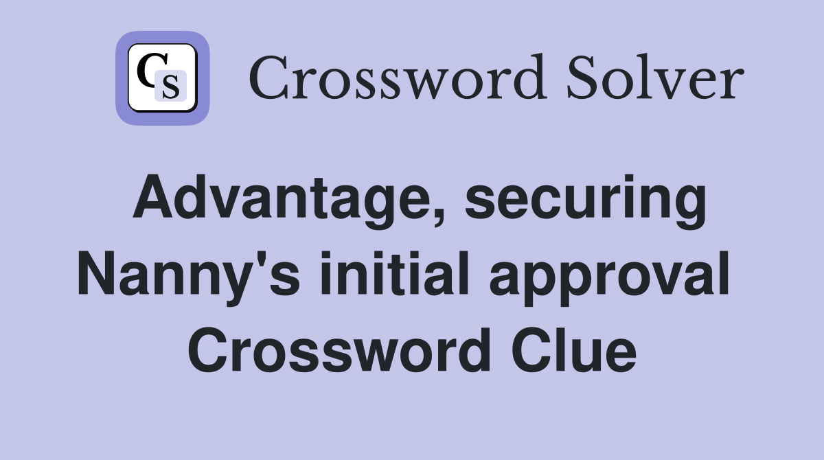 Advantage, securing Nanny's initial approval  Crossword Clue
