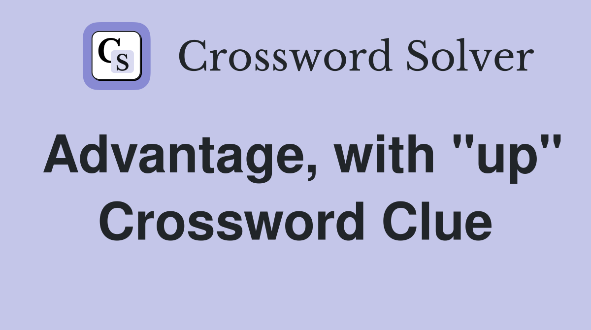 Advantage, with "up" Crossword Clue