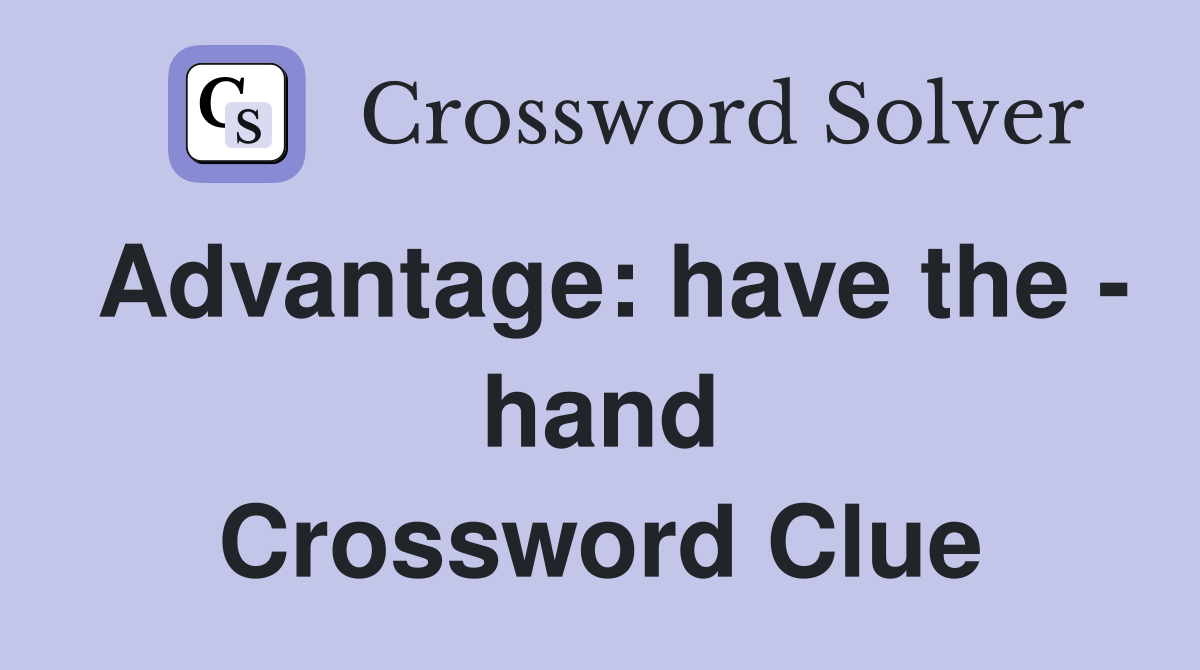 Advantage: have the - hand Crossword Clue